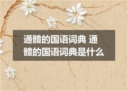 通體的国语词典 通體的国语词典是什么