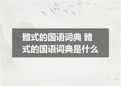 體式的国语词典 體式的国语词典是什么