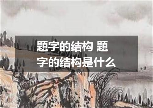 題字的结构 題字的结构是什么