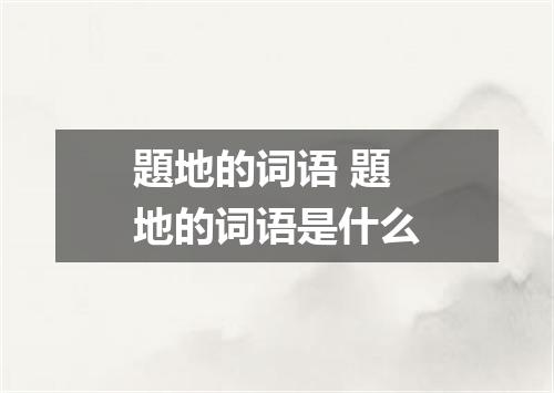 題地的词语 題地的词语是什么