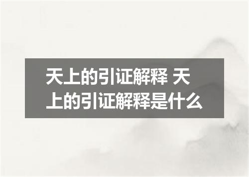 天上的引证解释 天上的引证解释是什么