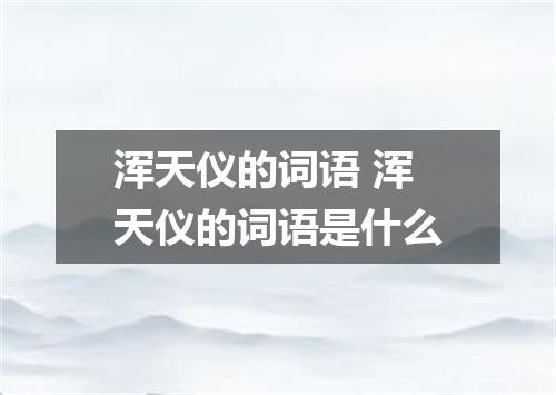 浑天仪的词语 浑天仪的词语是什么