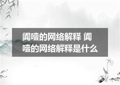 阗噎的网络解释 阗噎的网络解释是什么