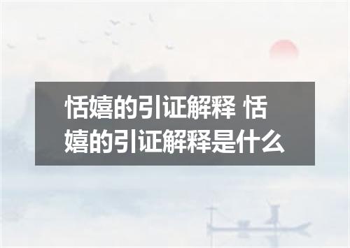 恬嬉的引证解释 恬嬉的引证解释是什么