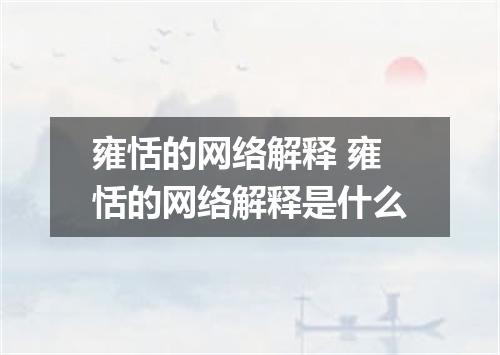 雍恬的网络解释 雍恬的网络解释是什么