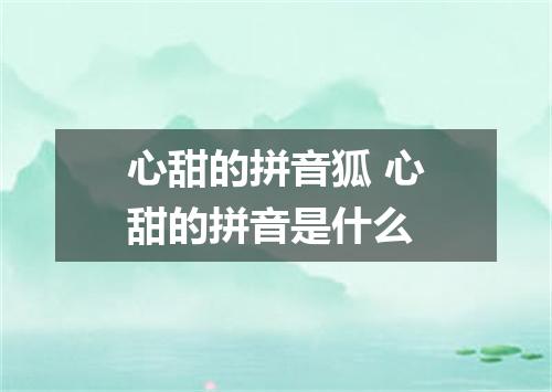 心甜的拼音狐 心甜的拼音是什么