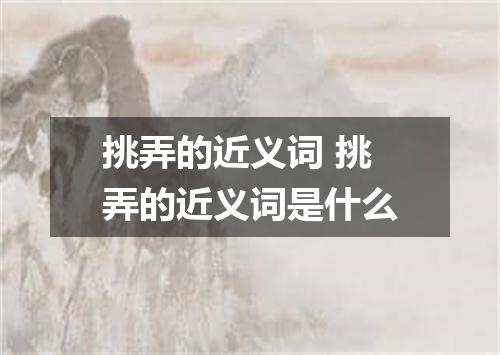 挑弄的近义词 挑弄的近义词是什么