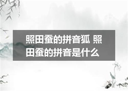 照田蚕的拼音狐 照田蚕的拼音是什么