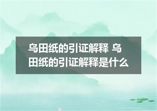 乌田纸的引证解释 乌田纸的引证解释是什么