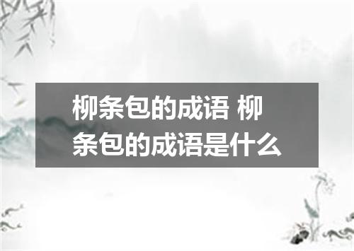 柳条包的成语 柳条包的成语是什么