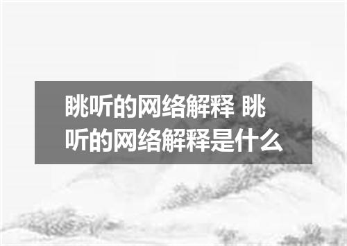 眺听的网络解释 眺听的网络解释是什么