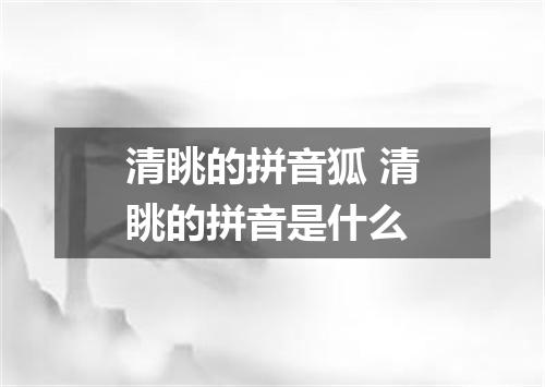 清眺的拼音狐 清眺的拼音是什么