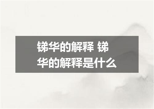 锑华的解释 锑华的解释是什么