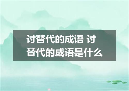 讨替代的成语 讨替代的成语是什么