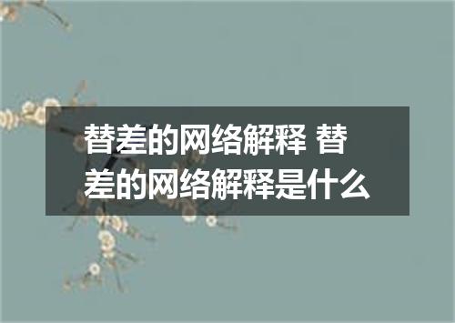 替差的网络解释 替差的网络解释是什么