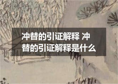 冲替的引证解释 冲替的引证解释是什么
