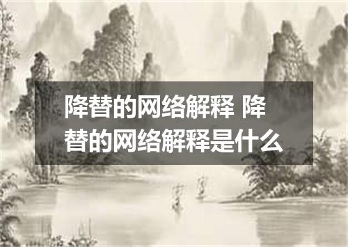 降替的网络解释 降替的网络解释是什么