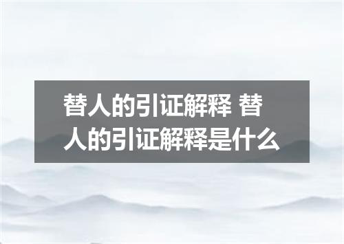 替人的引证解释 替人的引证解释是什么