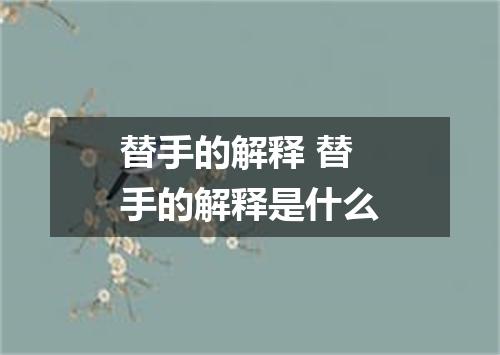 替手的解释 替手的解释是什么