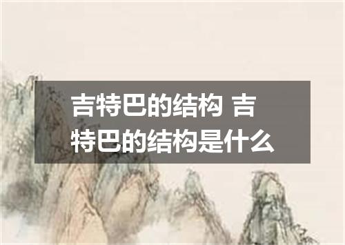 吉特巴的结构 吉特巴的结构是什么