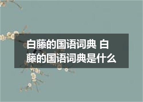 白藤的国语词典 白藤的国语词典是什么