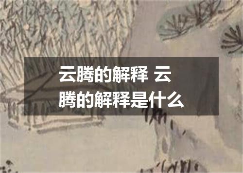 云腾的解释 云腾的解释是什么