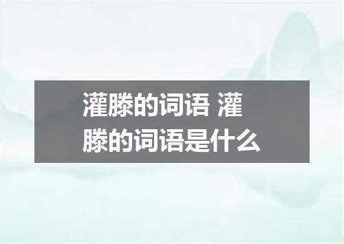 灌滕的词语 灌滕的词语是什么