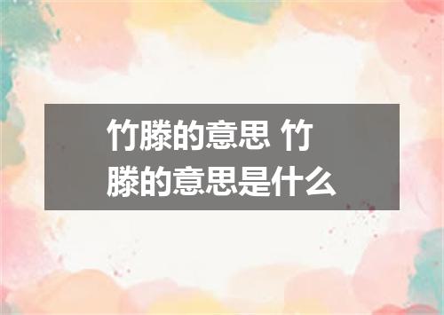 竹滕的意思 竹滕的意思是什么