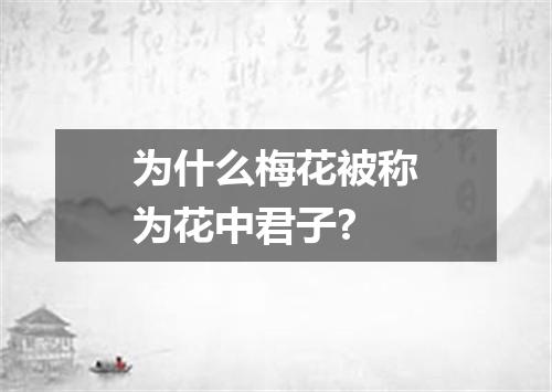 为什么梅花被称为花中君子?