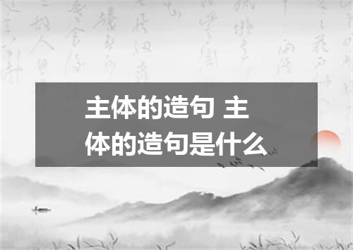 主体的造句 主体的造句是什么