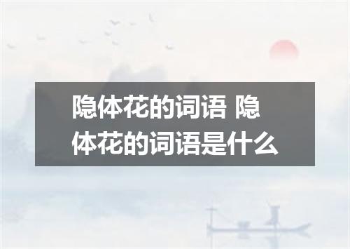 隐体花的词语 隐体花的词语是什么