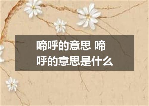 啼呼的意思 啼呼的意思是什么