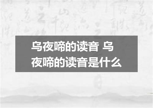 乌夜啼的读音 乌夜啼的读音是什么