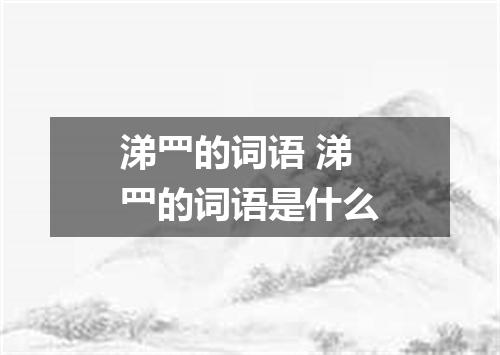 涕罒的词语 涕罒的词语是什么