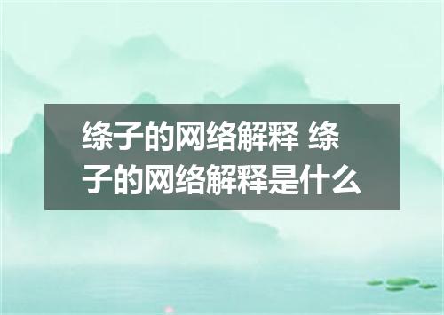 绦子的网络解释 绦子的网络解释是什么