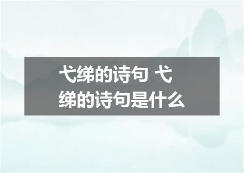 弋绨的诗句 弋绨的诗句是什么