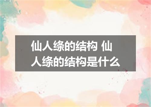 仙人绦的结构 仙人绦的结构是什么