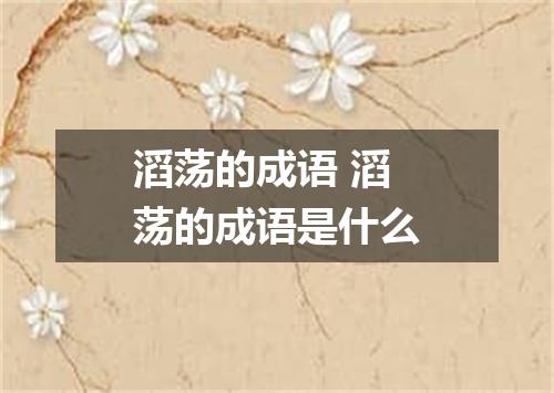 滔荡的成语 滔荡的成语是什么