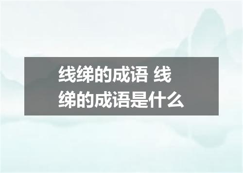 线绨的成语 线绨的成语是什么