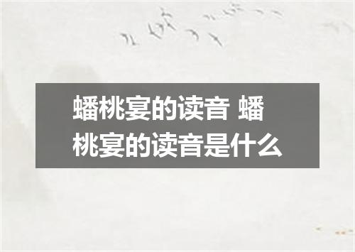 蟠桃宴的读音 蟠桃宴的读音是什么