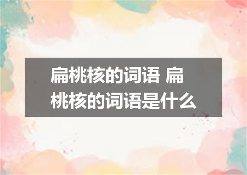 扁桃核的词语 扁桃核的词语是什么
