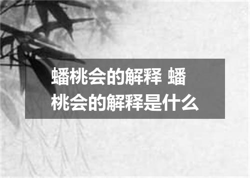 蟠桃会的解释 蟠桃会的解释是什么