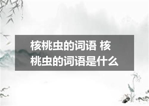 核桃虫的词语 核桃虫的词语是什么