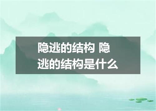 隐逃的结构 隐逃的结构是什么