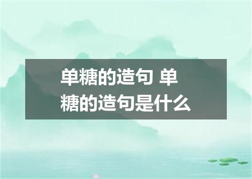 单糖的造句 单糖的造句是什么