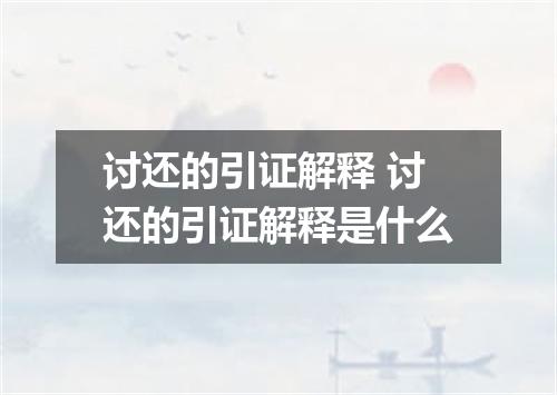 讨还的引证解释 讨还的引证解释是什么