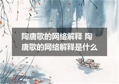 陶唐歌的网络解释 陶唐歌的网络解释是什么