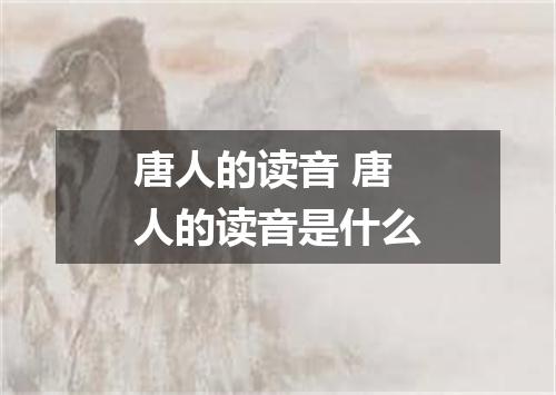 唐人的读音 唐人的读音是什么