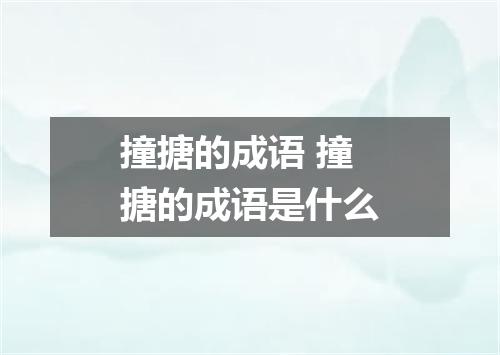 撞搪的成语 撞搪的成语是什么