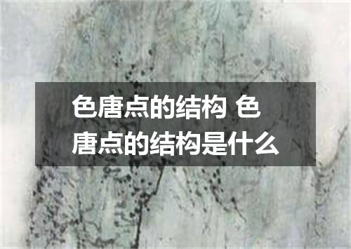 色唐点的结构 色唐点的结构是什么